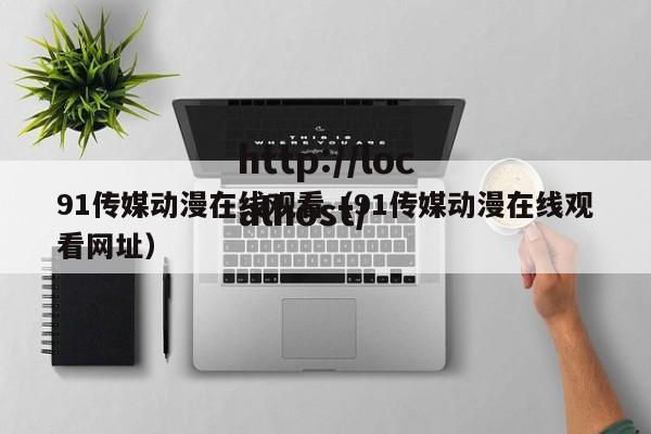91传媒动漫在线观看(91传媒动漫在线观看网址)