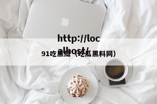 91吃黑瓜(吃瓜黑料网)